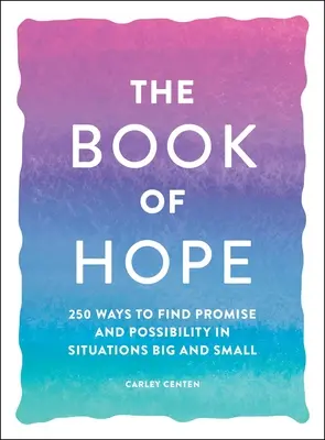 Księga nadziei: 250 sposobów na znalezienie obietnicy i możliwości w sytuacjach dużych i małych - The Book of Hope: 250 Ways to Find Promise and Possibility in Situations Big and Small