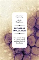 The Great Inoculator: Nieopowiedziana historia Daniela Suttona i jego medycznej rewolucji - The Great Inoculator: The Untold Story of Daniel Sutton and His Medical Revolution