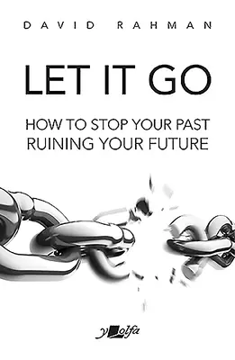 Let It Go: Jak powstrzymać przeszłość przed rujnowaniem przyszłości - Let It Go: How to Stop Your Past Ruining Your Future