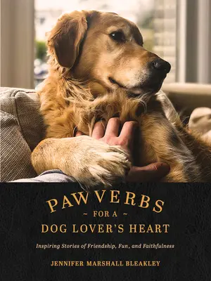 Przysłowia dla miłośników psów: Inspirujące historie o przyjaźni, zabawie i wierności - Pawverbs for a Dog Lover's Heart: Inspiring Stories of Friendship, Fun, and Faithfulness