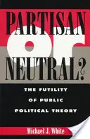 Partyzant czy neutralny: daremność publicznej teorii politycznej - Partisan or Neutral?: The Futility of Public Political Theory