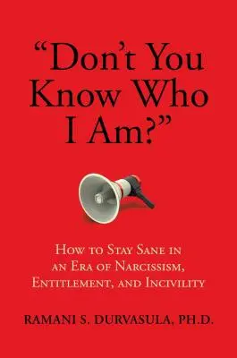 Nie wiesz, kim jestem? Jak zachować zdrowy rozsądek w erze narcyzmu, roszczeń i wrogości? - Don't You Know Who I Am?: How to Stay Sane in an Era of Narcissism, Entitlement, and Incivility