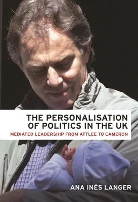 Personalizacja polityki w Wielkiej Brytanii: Zapośredniczone przywództwo od Attlee do Camerona - The Personalisation of Politics in the UK: Mediated Leadership from Attlee to Cameron