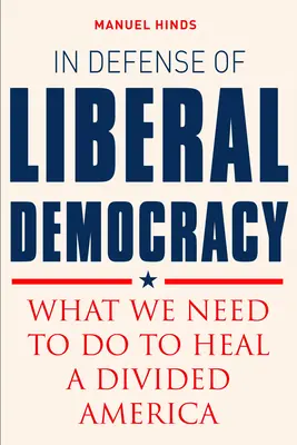 W obronie liberalnej demokracji: Co musimy zrobić, aby uzdrowić podzieloną Amerykę - In Defense of Liberal Democracy: What We Need to Do to Heal a Divided America