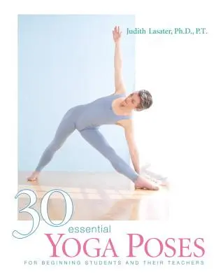 30 podstawowych pozycji jogi: Dla początkujących uczniów i ich nauczycieli - 30 Essential Yoga Poses: For Beginning Students and Their Teachers