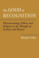Dobro rozpoznania: Fenomenologia, etyka i religia w myśli Levinasa i Ricoeura - The Good of Recognition: Phenomenology, Ethics, and Religion in the Thought of Levinas and Ricoeur