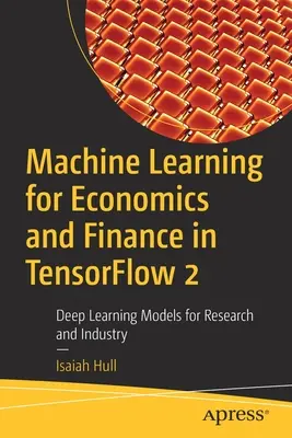 Uczenie maszynowe dla ekonomii i finansów w Tensorflow 2: Modele głębokiego uczenia dla badań i przemysłu - Machine Learning for Economics and Finance in Tensorflow 2: Deep Learning Models for Research and Industry