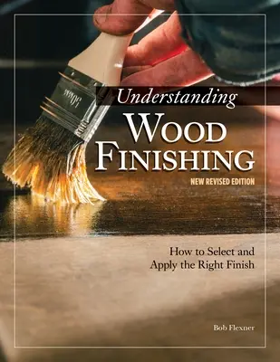 Zrozumieć wykończenie drewna, wydanie 3 poprawione: Jak wybrać i zastosować odpowiednie wykończenie - Understanding Wood Finishing, 3rd Revised Edition: How to Select and Apply the Right Finish