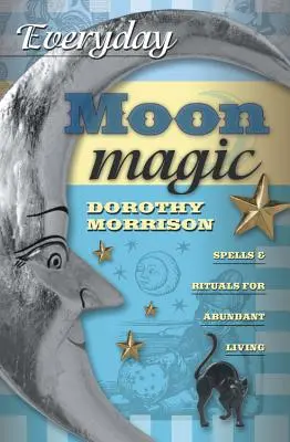 Magia Księżyca na co dzień: zaklęcia i rytuały dla dostatniego życia - Everyday Moon Magic: Spells & Rituals for Abundant Living