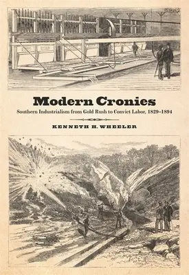 Współcześni kolesie: Południowy industrializm od gorączki złota do pracy skazańców, 1829-1894 - Modern Cronies: Southern Industrialism from Gold Rush to Convict Labor, 1829-1894