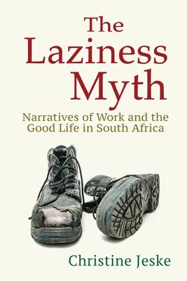 Mit lenistwa: narracje o pracy i dobrym życiu w Afryce Południowej - The Laziness Myth: Narratives of Work and the Good Life in South Africa