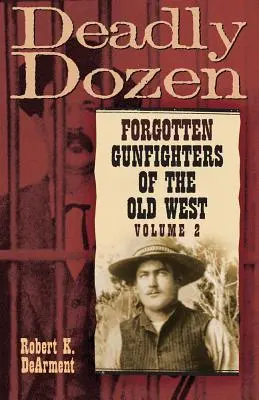 Deadly Dozen: Zapomniani rewolwerowcy Starego Zachodu, tom 2 - Deadly Dozen: Forgotten Gunfighters of the Old West, Vol. 2