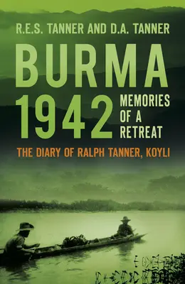 Birma 1942: Memories of a Retreat: Dziennik Ralpha Tannera, Koyli - Burma 1942: Memories of a Retreat: The Diary of Ralph Tanner, Koyli