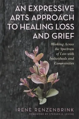 Ekspresyjne podejście artystyczne do leczenia straty i żalu: Praca w całym spektrum strat z jednostkami i społecznościami - An Expressive Arts Approach to Healing Loss and Grief: Working Across the Spectrum of Loss with Individuals and Communities