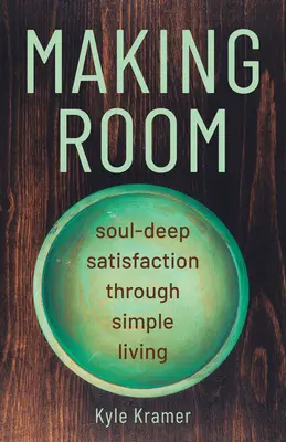 Making Room: Głęboka satysfakcja dzięki prostemu życiu - Making Room: Soul-Deep Satisfaction Through Simple Living