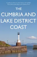 Cumbria and Lake District Coast - A Guide to Places to Visit, History and Wildlife from Morecambe Bay to the Solway Firth