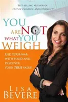 Nie ważysz tyle, ile ważysz: Zakończ wojnę z jedzeniem i odkryj swoją prawdziwą wartość - You Are Not What You Weigh: End Your War with Food and Discover Your True Value