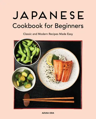 Japońska książka kucharska dla początkujących: Klasyczne i nowoczesne przepisy w prosty sposób - Japanese Cookbook for Beginners: Classic and Modern Recipes Made Easy