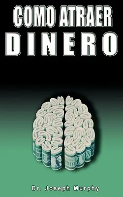 Como Atraer Dinero Por Dr. Joseph Murphy Autor de El Poder de La Mente Subconsciente ( Potęga Podświadomego Umysłu ) - Como Atraer Dinero Por Dr.Joseph Murphy Autor de El Poder de La Mente Subconsciente