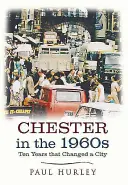 Chester w latach sześćdziesiątych: Dziesięć lat, które zmieniły miasto - Chester in the 1960s: Ten Years That Changed a City