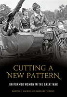 Wycinanie nowego wzoru: Kobiety w mundurach podczas Wielkiej Wojny - Cutting a New Pattern: Uniformed Women in the Great War