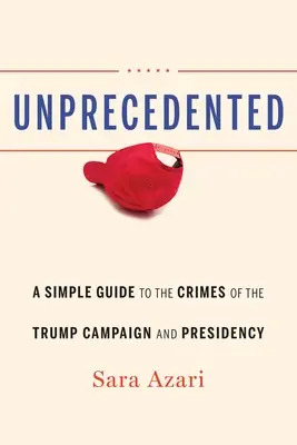 Bezprecedensowe: Prosty przewodnik po przestępstwach kampanii i prezydentury Trumpa - Unprecedented: A Simple Guide to the Crimes of the Trump Campaign and Presidency