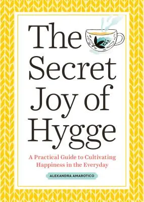 The Secret Joy of Hygge: Praktyczny przewodnik po kultywowaniu szczęścia na co dzień - The Secret Joy of Hygge: A Practical Guide to Cultivating Happiness in the Everyday