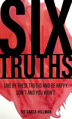 Sześć prawd: Żyj według tych prawd i bądź szczęśliwy. Nie rób tego, a nie będziesz. - Six Truths: Live by These Truths and Be Happy. Don't, and You Won't.