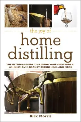 The Joy of Home Distilling: Kompletny przewodnik po produkcji własnej wódki, whisky, rumu, brandy, bimbru i nie tylko - The Joy of Home Distilling: The Ultimate Guide to Making Your Own Vodka, Whiskey, Rum, Brandy, Moonshine, and More