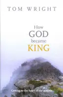 Jak Bóg stał się królem - jak dotrzeć do sedna Ewangelii - How God Became King - Getting To The Heart Of The Gospels