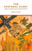 Klinika duszpasterska: Uzależnienie i wywłaszczenie wzdłuż Rio Grande - The Pastoral Clinic: Addiction and Dispossession Along the Rio Grande