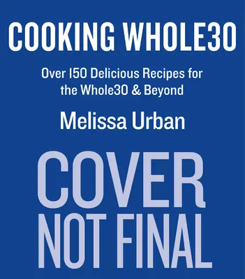 Gotowanie Whole30: ponad 150 pysznych przepisów na Whole30 i nie tylko - Cooking Whole30: Over 150 Delicious Recipes for the Whole30 & Beyond