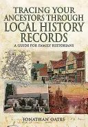 Śledzenie przodków poprzez zapisy historii lokalnej: Przewodnik dla historyków rodzinnych - Tracing Your Ancestors Through Local History Records: A Guide for Family Historians