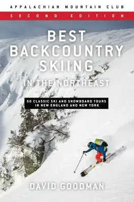 Best Backcountry Skiing in the Northeast: 50 klasycznych tras narciarskich i snowboardowych w Nowej Anglii i Nowym Jorku - Best Backcountry Skiing in the Northeast: 50 Classic Ski and Snowboard Tours in New England and New York