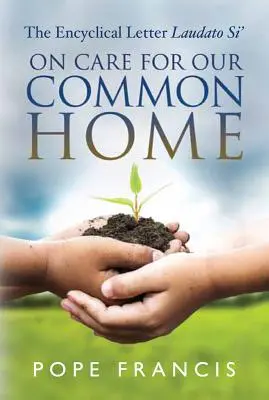 O trosce o nasz wspólny dom: encyklika Laudato si' - On Care for Our Common Home: The Encyclical Letter Laudato Si'