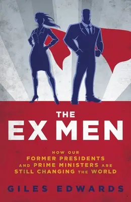 The Ex Men: Jak nasi byli prezydenci i premierzy wciąż rządzą światem - The Ex Men: How Our Former Presidents and Prime Ministers Are Still Running the World