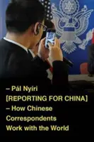 Raportowanie dla Chin: Jak chińscy korespondenci współpracują ze światem - Reporting for China: How Chinese Correspondents Work with the World