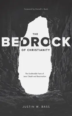 Podstawa chrześcijaństwa: Niezmienne fakty śmierci i zmartwychwstania Jezusa - The Bedrock of Christianity: The Unalterable Facts of Jesus' Death and Resurrection