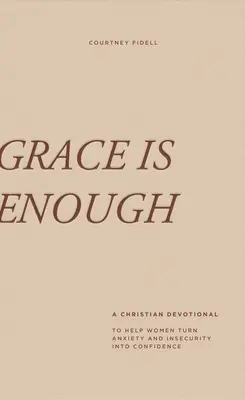 Grace Is Enough: 30-dniowe chrześcijańskie nabożeństwo, które pomoże kobietom zamienić lęk i niepewność w pewność siebie - Grace Is Enough: A 30-Day Christian Devotional to Help Women Turn Anxiety and Insecurity Into Confidence