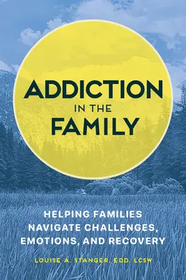 Uzależnienie w rodzinie: pomoc rodzinom w radzeniu sobie z wyzwaniami, emocjami i powrotem do zdrowia - Addiction in the Family: Helping Families Navigate Challenges, Emotions, and Recovery