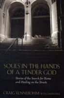 Dusze w rękach czułego Boga: Historie poszukiwania domu i uzdrowienia na ulicach - Souls in the Hands of a Tender God: Stories of the Search for Home and Healing on the Streets