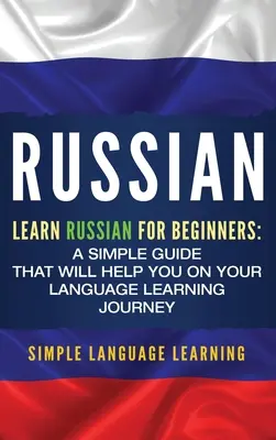 Rosyjski: Nauka rosyjskiego dla początkujących: Prosty przewodnik, który pomoże ci w nauce języka - Russian: Learn Russian for Beginners: A Simple Guide that Will Help You on Your Language Learning Journey