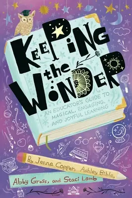 Keeping the Wonder: Przewodnik edukatora po magicznej, angażującej i radosnej nauce - Keeping the Wonder: An Educator's Guide to Magical, Engaging, and Joyful Learning