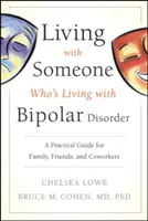 Życie z kimś, kto żyje z chorobą afektywną dwubiegunową: Praktyczny przewodnik dla rodziny, przyjaciół i współpracowników - Living with Someone Who's Living with Bipolar Disorder: A Practical Guide for Family, Friends, and Coworkers