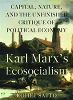 Ekosocjalizm Karola Marksa: Kapitał, natura i niedokończona krytyka ekonomii politycznej - Karl Marx (Tm)S Ecosocialism: Capital, Nature, and the Unfinished Critique of Political Economy