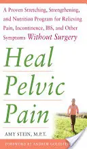 Wylecz ból miednicy: Sprawdzony program rozciągania, wzmacniania i odżywiania w celu złagodzenia bólu, nietrzymania moczu i zapalenia pęcherza moczowego oraz innych objawów bez chirurga - Heal Pelvic Pain: The Proven Stretching, Strengthening, and Nutrition Program for Relieving Pain, Incontinence,& I.B.S, and Other Symptoms Without Sur