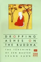 Rzucanie popiołu na Buddę: Nauki mistrza zen Seung Sahna - Dropping Ashes on the Buddha: The Teachings of Zen Master Seung Sahn