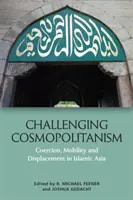 Wyzwanie dla kosmopolityzmu: Przymus, mobilność i wysiedlenia w islamskiej Azji - Challenging Cosmopolitanism: Coercion, Mobility and Displacement in Islamic Asia