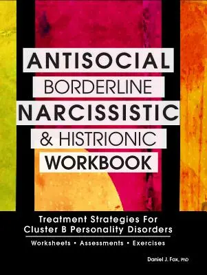 Antisocial, Borderline, Narcissistic and Histrionic Workbook: Strategie leczenia zaburzeń osobowości klastra B - Antisocial, Borderline, Narcissistic and Histrionic Workbook: Treatment Strategies for Cluster B Personality Disorders