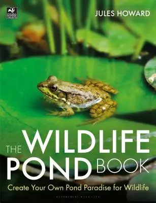 The Wildlife Pond Book: Stwórz swój własny raj dla dzikich zwierząt - The Wildlife Pond Book: Create Your Own Pond Paradise for Wildlife